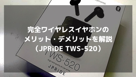 完全ワイヤレスイヤホンのメリット・デメリット（JPRiDE TWS-520)